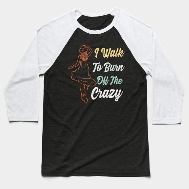 I Walk To Burn Off The Crazy Funny Design for walking lovers Baseball T-Shirt by Estrytee